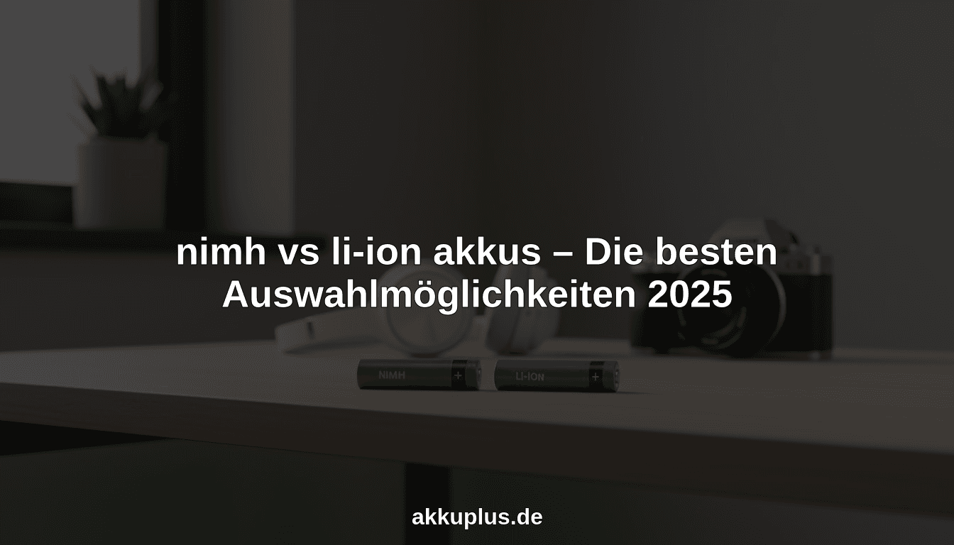 nimh vs li-ion akkus – Die besten Auswahlmöglichkeiten 2025
